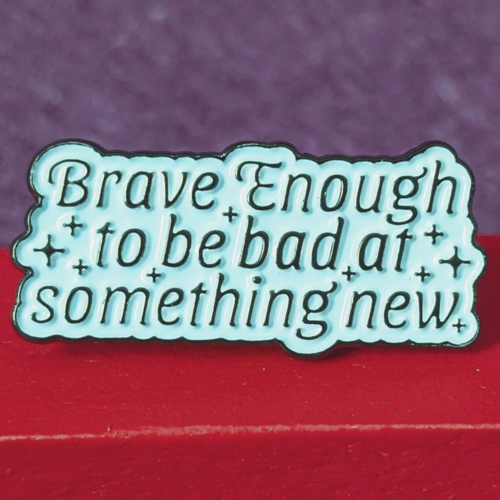 "Brave Enough To be Bad At Something New" Pin